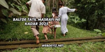 Bali'de Tatil Masrafı Ne Kadar 2025