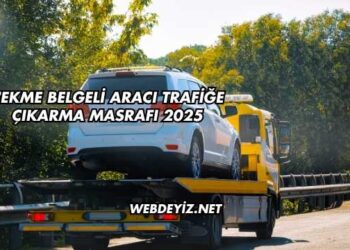 Çekme Belgeli Aracı Trafiğe Çıkarma Masrafı 2025