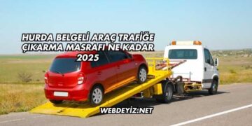 Hurda Belgeli Araç Trafiğe Çıkarma Masrafı Ne Kadar 2025
