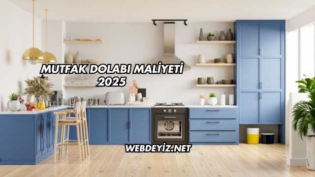 Mutfak Dolabı Maliyeti 2025