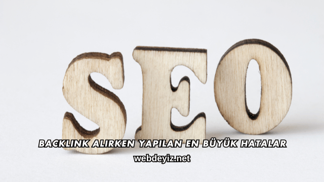 Backlink Alırken Yapılan En Büyük Hatalar