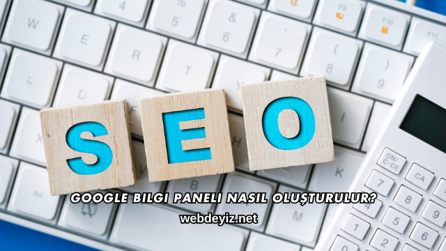 Google Bilgi Paneli Nasıl Oluşturulur?