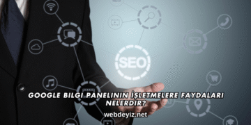 Google Bilgi Panelinin İşletmelere Faydaları Nelerdir