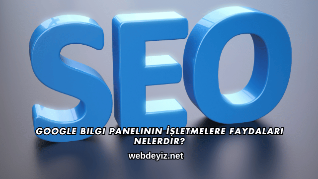 Google Bilgi Panelinin İşletmelere Faydaları Nelerdir