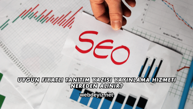 Uygun Fiyatlı Tanıtım Yazısı Yayınlama Hizmeti Nereden Alınır?