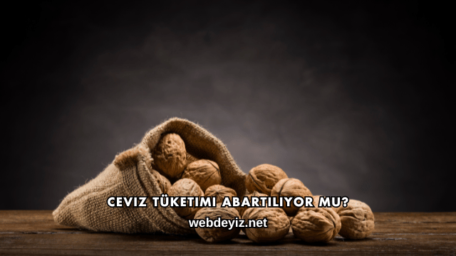 Ceviz Tüketimi Abartılıyor mu?