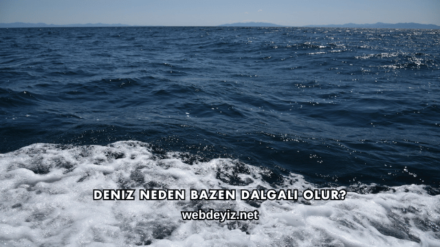 Deniz Neden Bazen Dalgalı Olur?