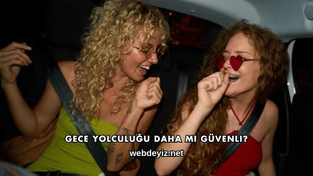 Gece Yolculuğu Daha mı Güvenli?