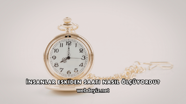 İnsanlar Eskiden Saati Nasıl Ölçüyordu?