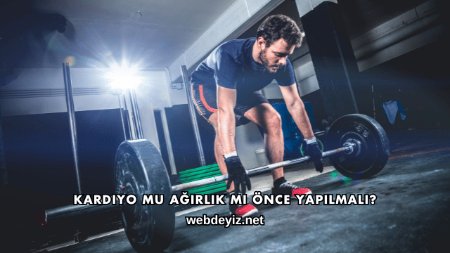 Kardiyo mu Ağırlık mı Önce Yapılmalı?