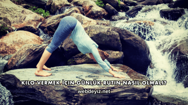 Kilo Vermek İçin Günlük Rutin Nasıl Olmalı?