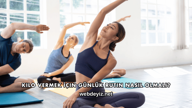 Kilo Vermek İçin Günlük Rutin Nasıl Olmalı?
