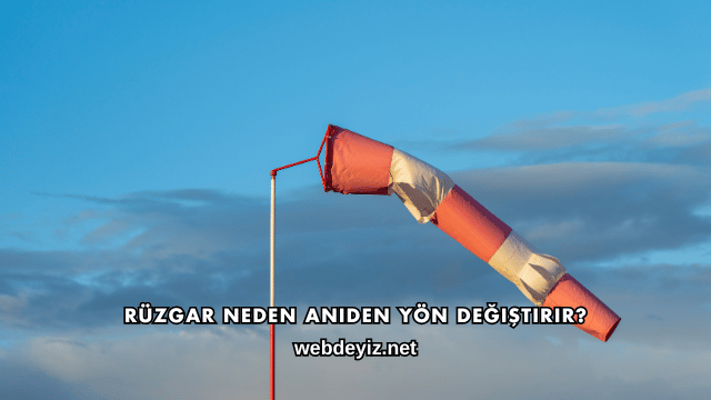 Rüzgar Neden Aniden Yön Değiştirir?