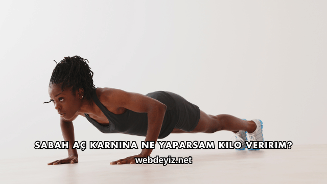 Sabah Aç Karnına Ne Yaparsam Kilo Veririm?