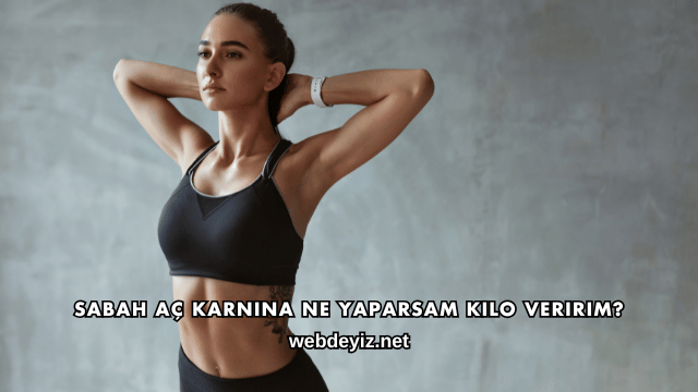 Sabah Aç Karnına Ne Yaparsam Kilo Veririm?