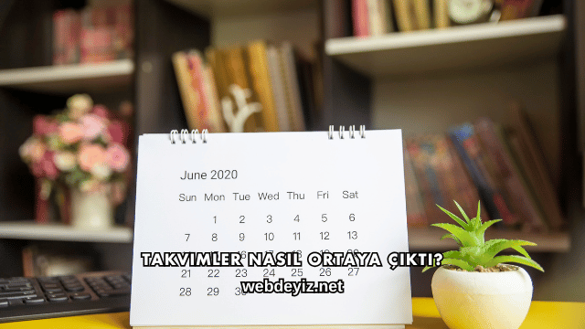 Takvimler Nasıl Ortaya Çıktı?