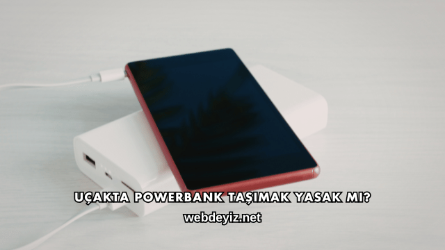 Uçakta Powerbank Taşımak Yasak mı?