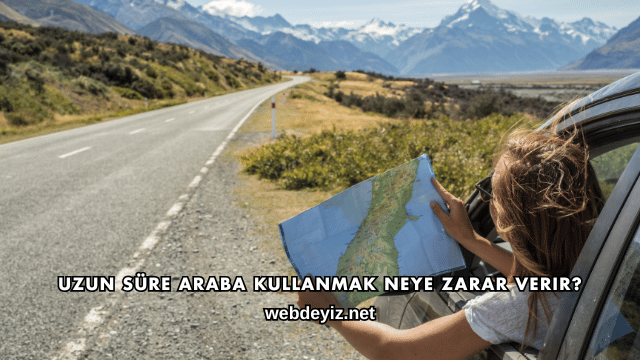 Uzun Süre Araba Kullanmak Neye Zarar Verir?