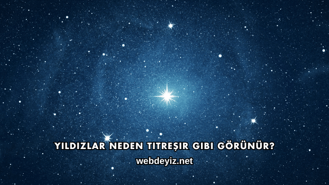 Yıldızlar Neden Titreşir Gibi Görünür?