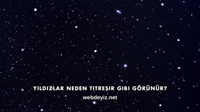 Yıldızlar Neden Titreşir Gibi Görünür?
