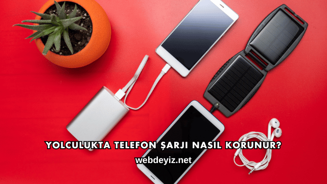 Yolculukta Telefon Şarjı Nasıl Korunur?